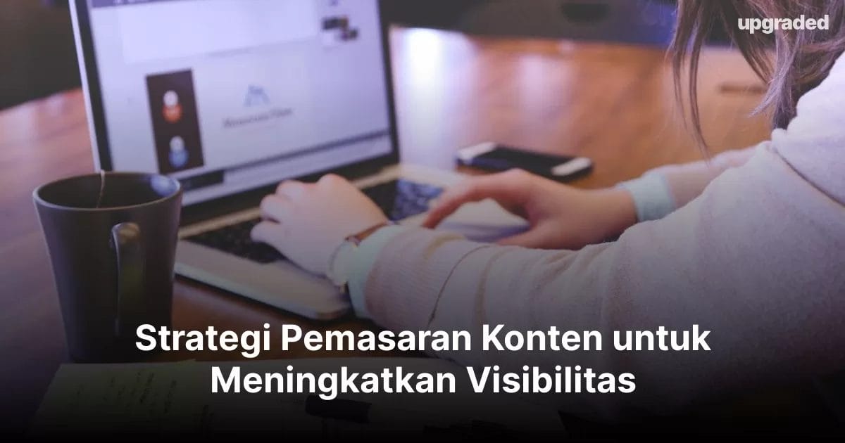 Strategi Pemasaran Konten Untuk Meningkatkan Visibilitas