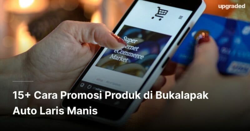 15+ Cara Promosi Produk di Bukalapak Auto Laris Manis