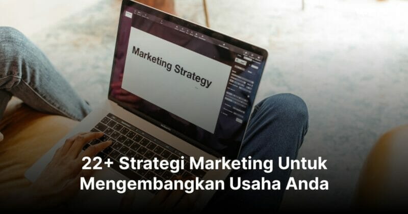 22+ Strategi Marketing Untuk Mengembangkan Usaha Anda