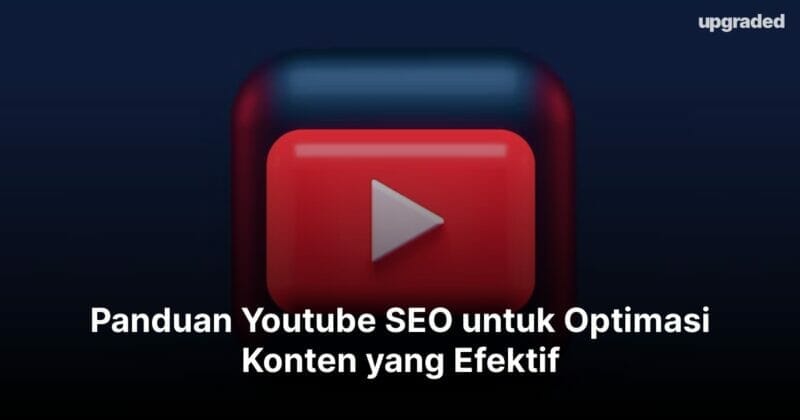 Panduan Youtube SEO untuk Optimasi Konten yang Efektif