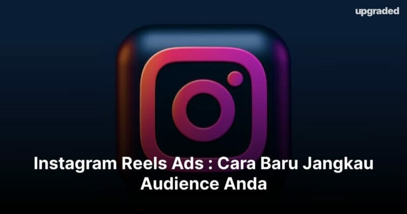Instagram Reels Ads : Cara Baru Jangkau Audience Anda
