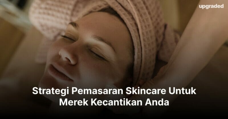 Strategi Pemasaran Skincare Untuk Merek Kecantikan Anda