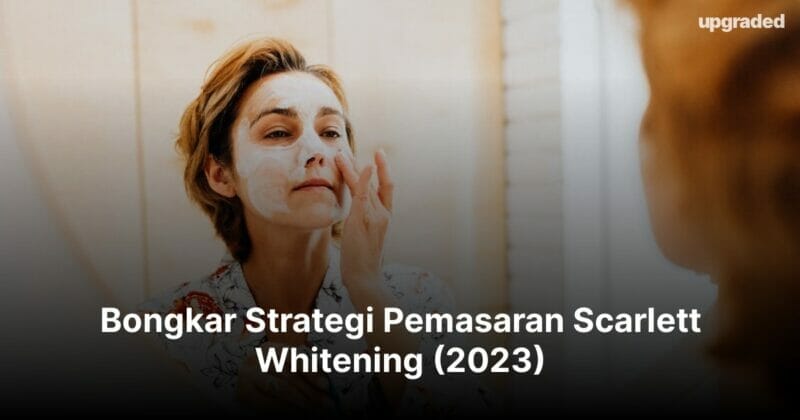 Bongkar Strategi Pemasaran Scarlett Whitening (2023)