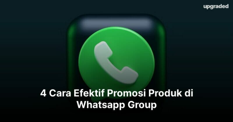 4 Cara Efektif Promosi Produk di Whatsapp Group 