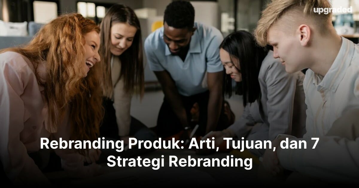 Rebranding Produk: Arti, Tujuan, dan 7 Strategi Rebranding 