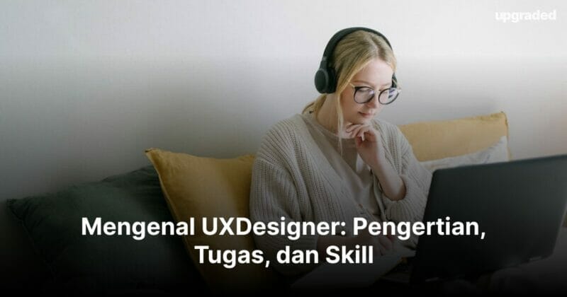 Mengenal UXDesigner: Pengertian, Tugas, dan Skill