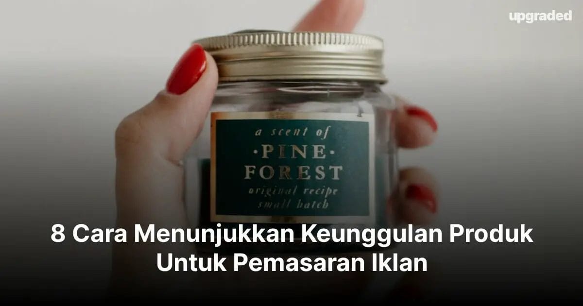 8 Cara Menunjukkan Keunggulan Produk Untuk Pemasaran Iklan