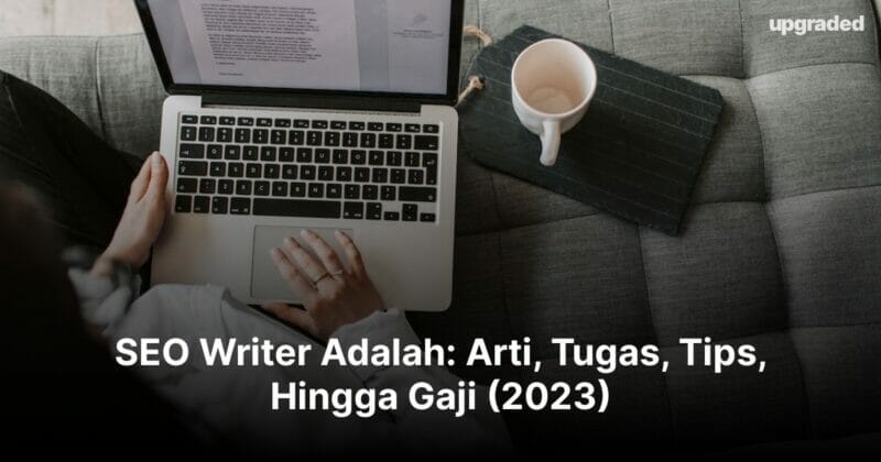 SEO Writer Adalah: Arti, Tugas, Tips, Hingga Gaji (2023)