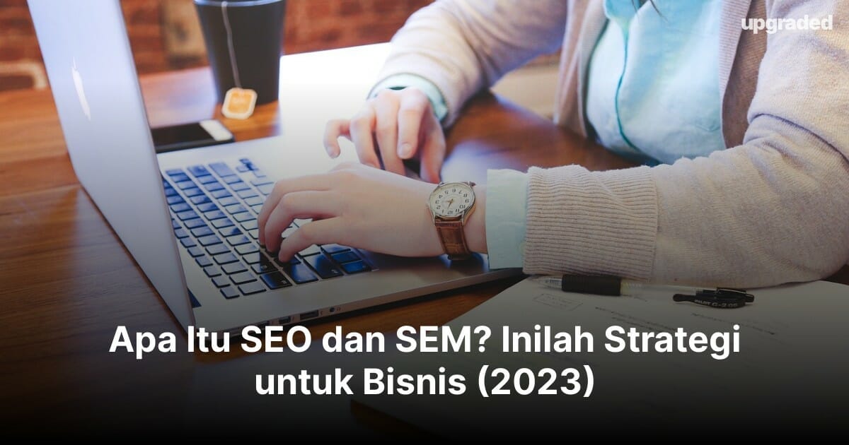 Apa Itu SEO dan SEM? Inilah Strategi untuk Bisnis (2023)