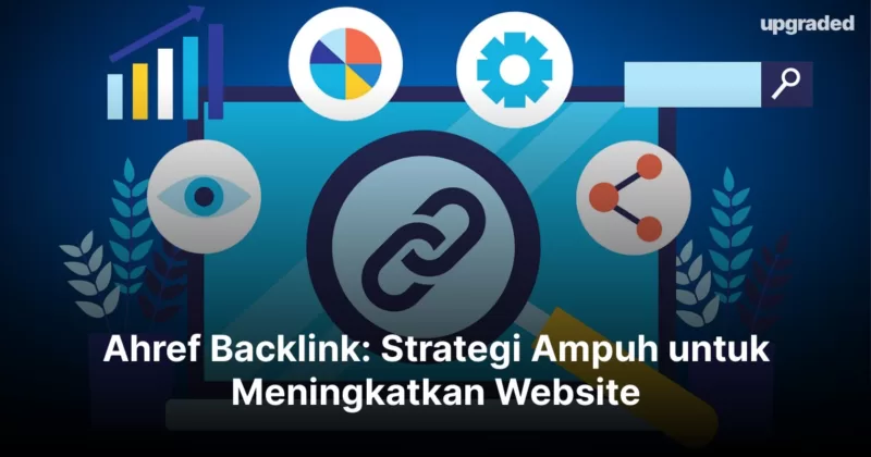 Ahref Backlink: Strategi Ampuh untuk Meningkatkan Website