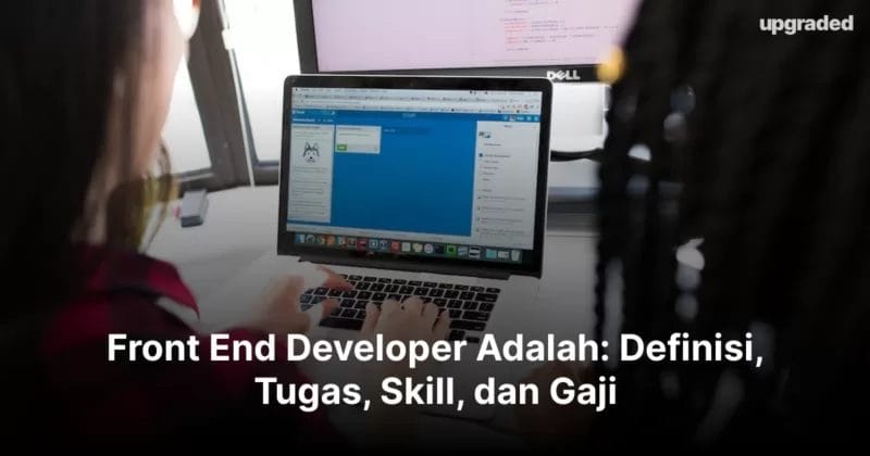 Front End Developer Adalah: Definisi, Tugas, Skill, dan Gaji
