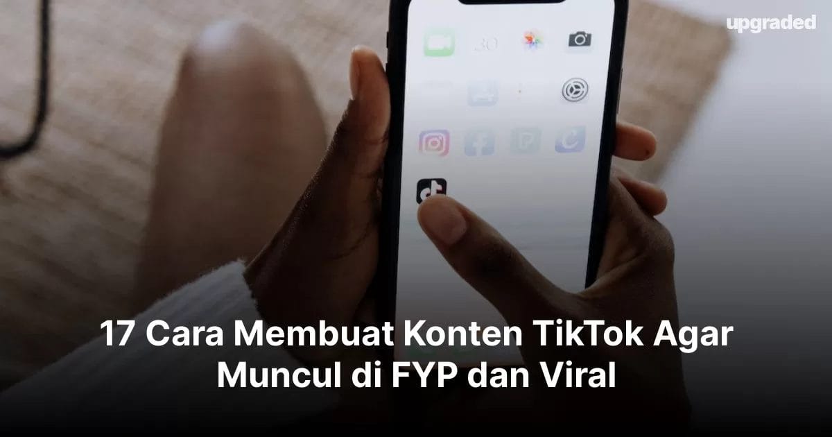 17 Cara Membuat Konten TikTok Agar Muncul di FYP dan Viral
