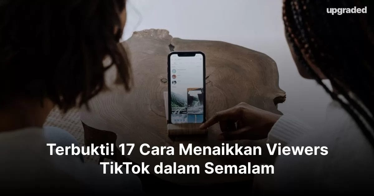 Terbukti! 17 Cara Menaikkan Viewers TikTok dalam Semalam