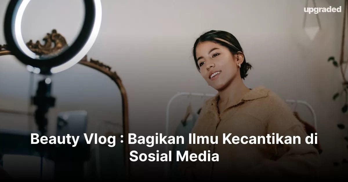 Beauty Vlog : Bagikan Ilmu Kecantikan di Sosial Media