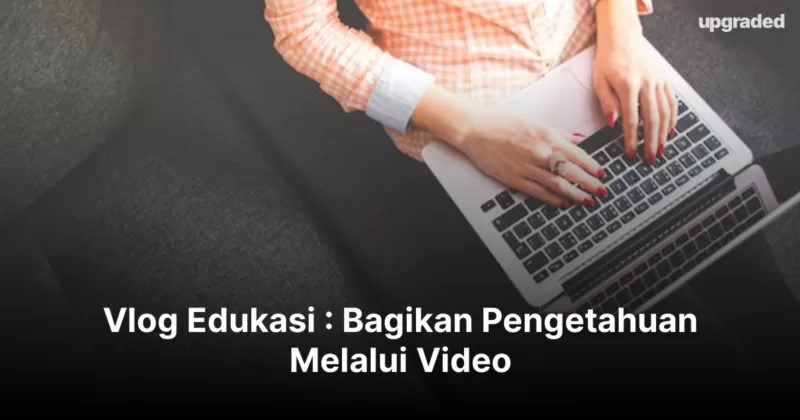Vlog Edukasi : Bagikan Pengetahuan Melalui Video