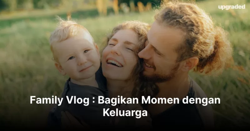 Family Vlog : Bagikan Momen dengan Keluarga