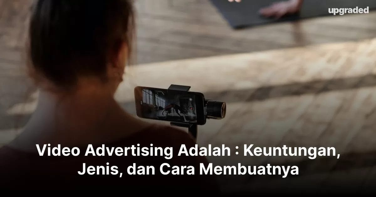 Video Advertising Adalah : Keuntungan, Jenis, dan Cara Membuatnya