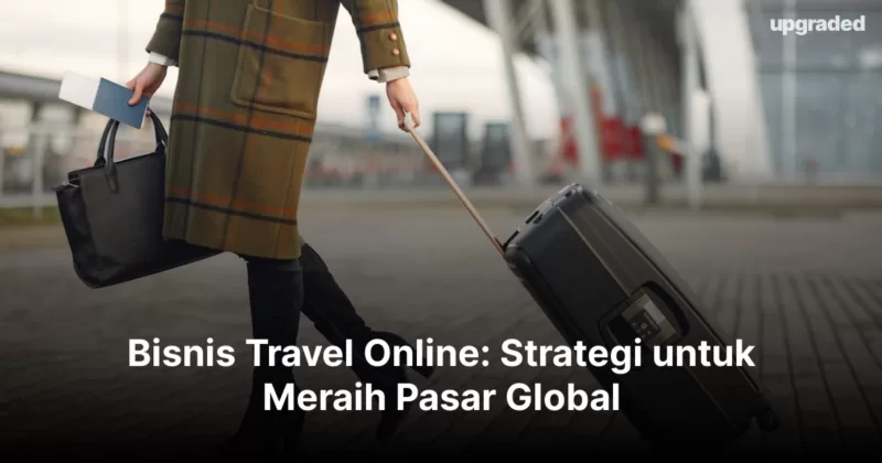 Bisnis Travel Online: Strategi untuk Meraih Pasar Global