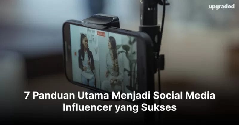 7 Panduan Utama Menjadi Social Media Influencer yang Sukses