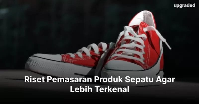 Riset Pemasaran Produk Sepatu Agar Lebih Terkenal