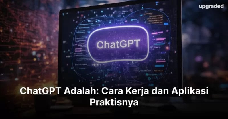 ChatGPT Adalah: Cara Kerja dan Aplikasi Praktisnya