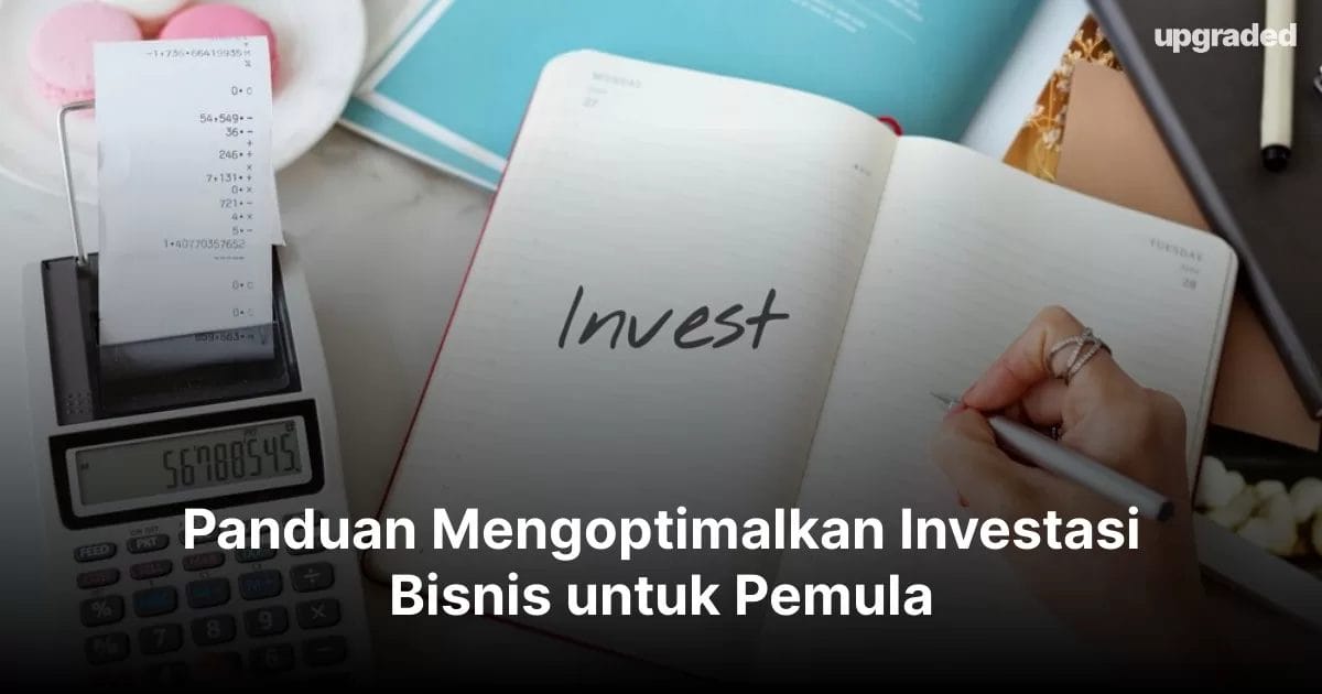 Panduan Mengoptimalkan Investasi Bisnis Untuk Pemula