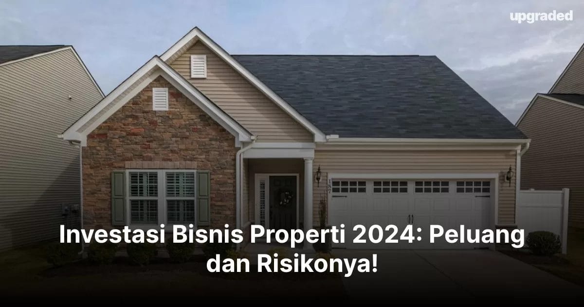 Investasi Bisnis Properti 2024: Peluang Dan Risikonya!