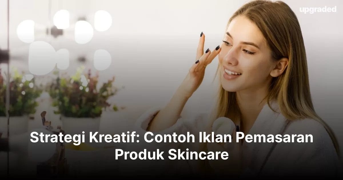 Strategi Kreatif: Contoh Iklan Pemasaran Produk Skincare