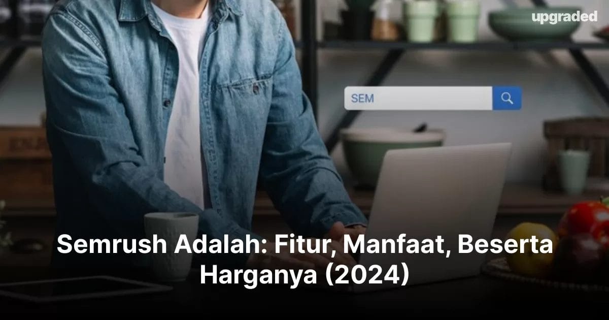 Semrush Adalah: Fitur, Manfaat, Beserta Harganya (2024)