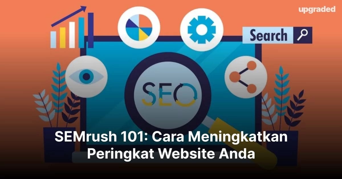 SEMrush 101: Cara Meningkatkan Peringkat Website Anda