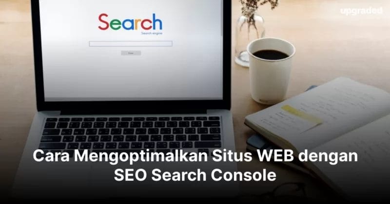 Cara Mengoptimalkan Situs WEB dengan SEO Search Console