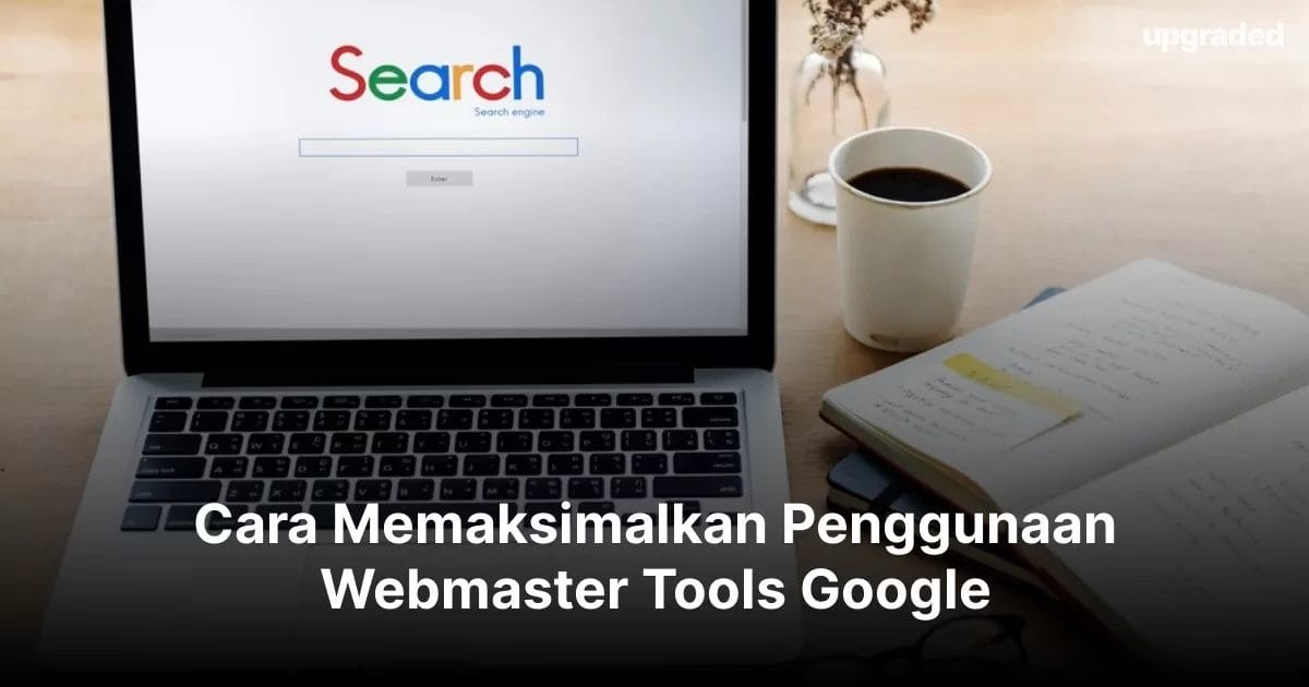 Cara Memaksimalkan Penggunaan Webmaster Tools Google