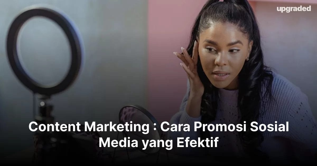 Content Marketing : Cara Promosi Sosial Media yang Efektif