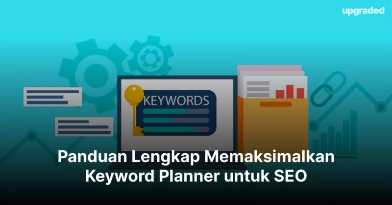 Panduan Lengkap Memaksimalkan Keyword Planner untuk SEO