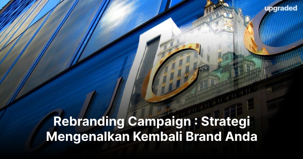 Rebranding Campaign : Strategi Mengenalkan Kembali Brand Anda