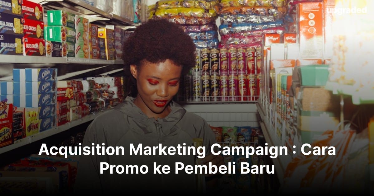 Acquisition Marketing Campaign : Cara Promo ke Pembeli Baru