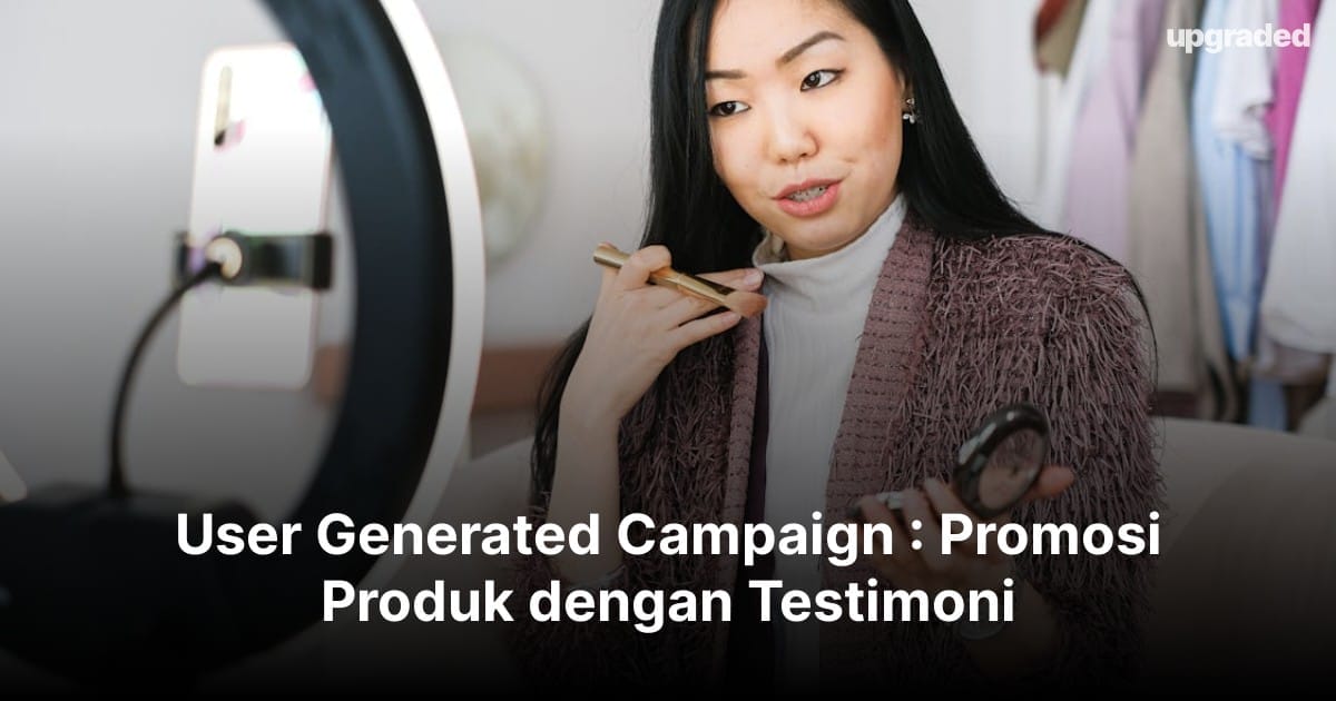 User Generated Campaign : Promosi Produk dengan Testimoni