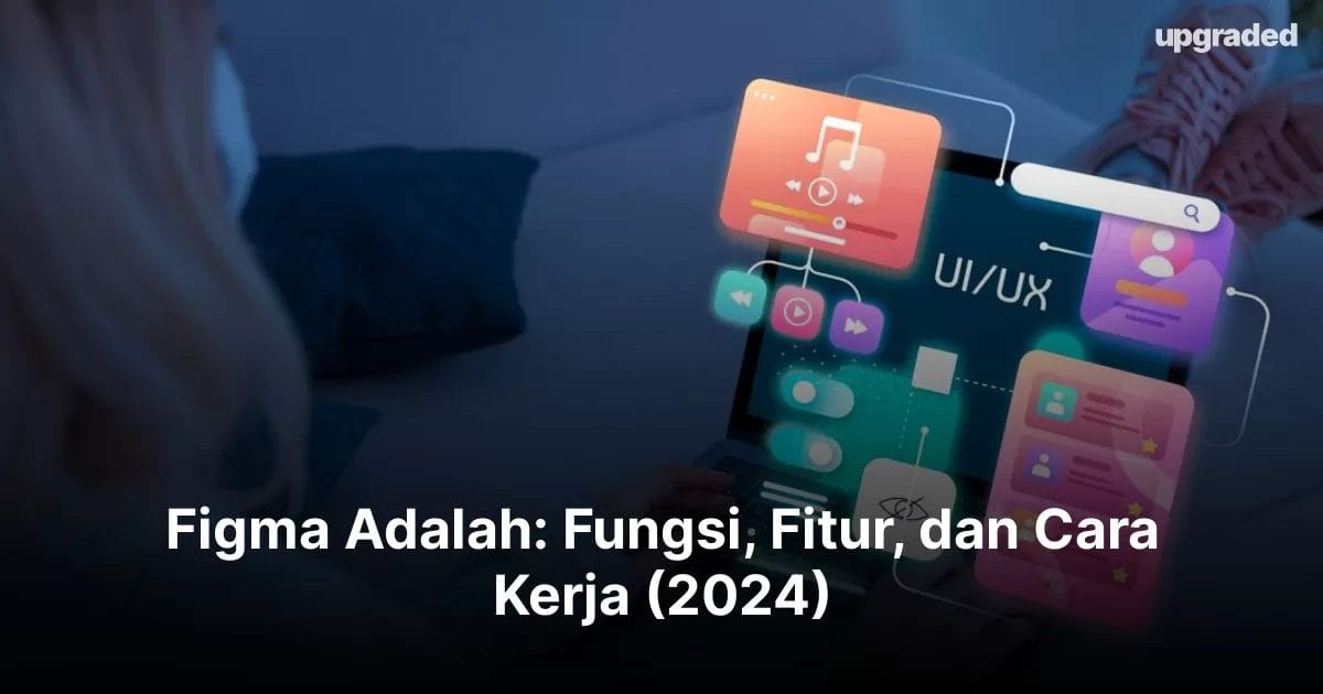 Figma Adalah: Fungsi, Fitur, dan Cara Kerja (2024)