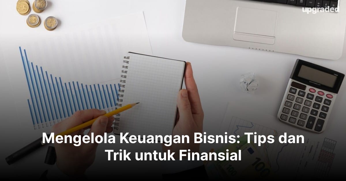 Mengelola Keuangan Bisnis: Tips dan Trik untuk Finansial