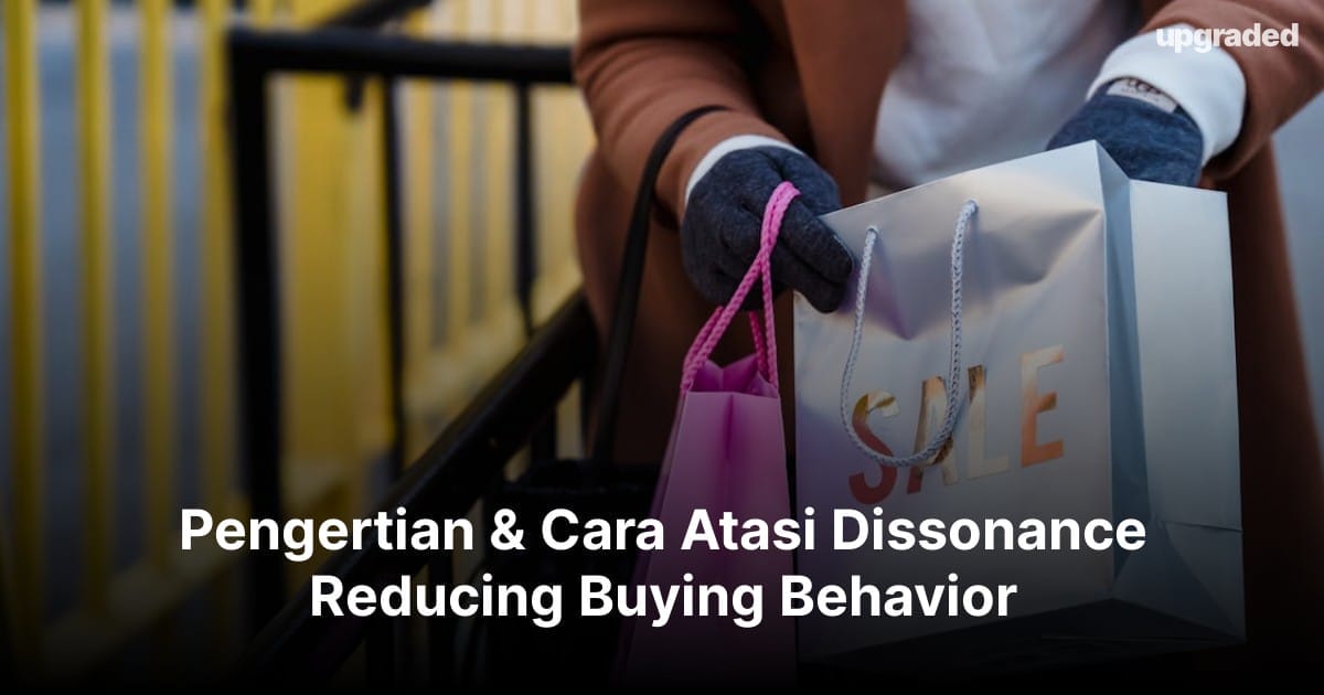 Pengertian & Cara Atasi Dissonance Reducing Buying Behavior