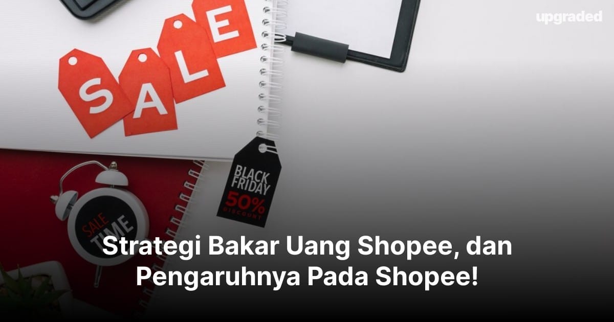 Strategi Bakar Uang Shopee, dan Pengaruhnya Pada Shopee!
