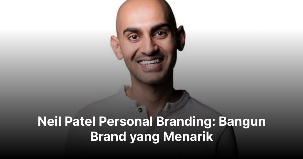 Neil Patel Personal Branding: Bangun Brand yang Menarik!