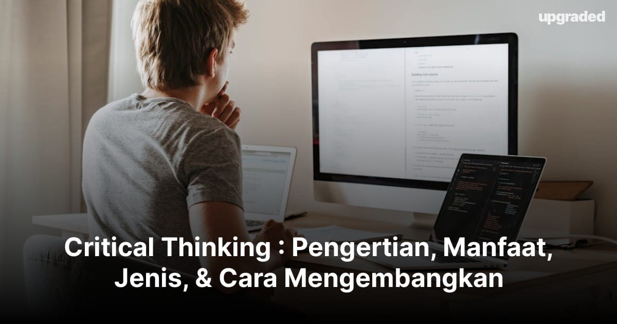 Critical Thinking : Pengertian, Manfaat, Jenis, & Cara Mengembangkan