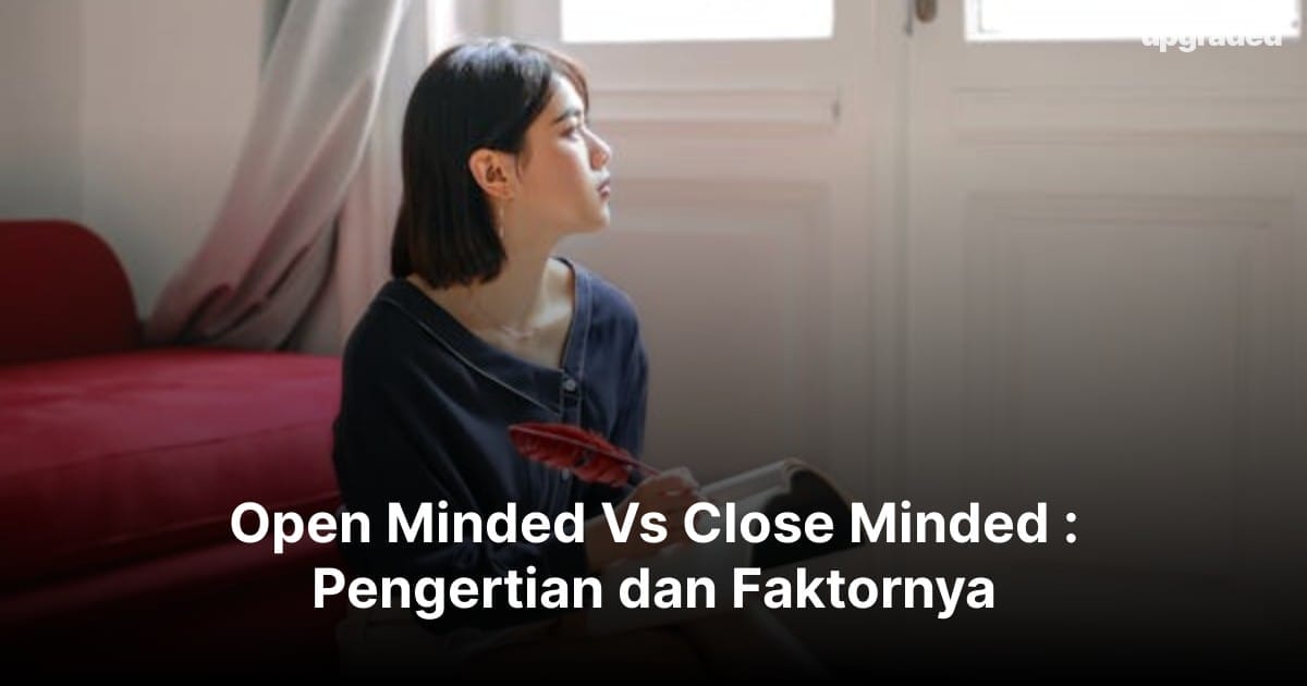 Open Minded Vs Close Minded : Pengertian dan Faktornya