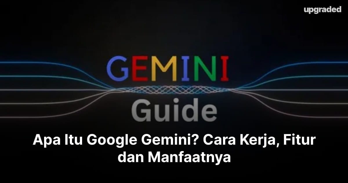 Apa Itu Google Gemini? Cara Kerja, Fitur dan Manfaatnya