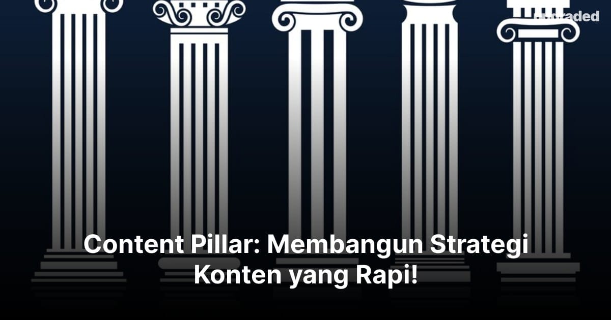 Content Pillar: Membangun Strategi Konten yang Rapi!