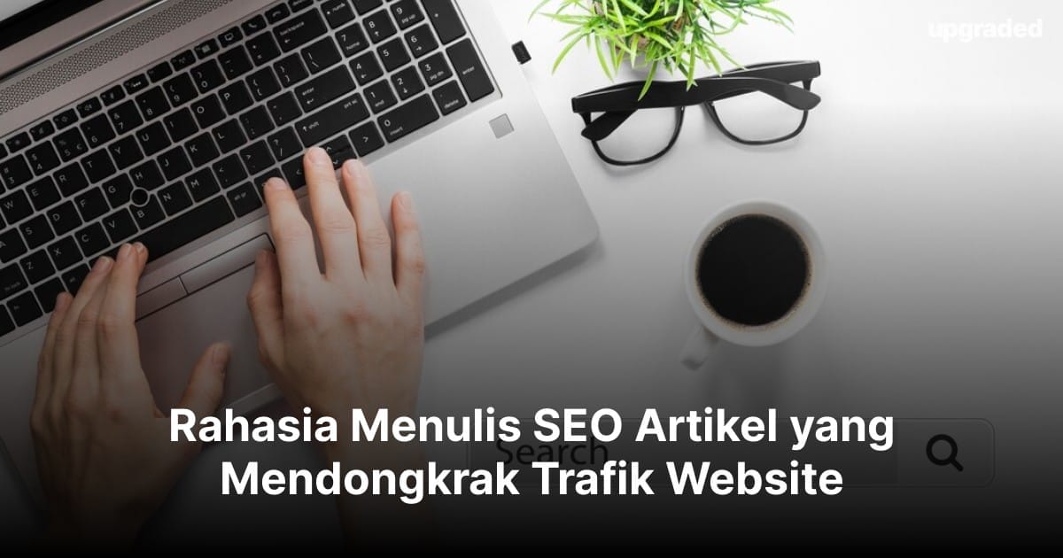 Rahasia Menulis SEO Artikel yang Mendongkrak Trafik Website