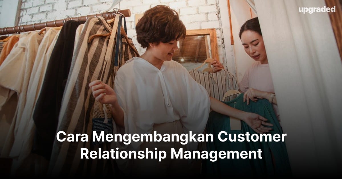 6 Cara Mengembangkan Customer Relationship Management