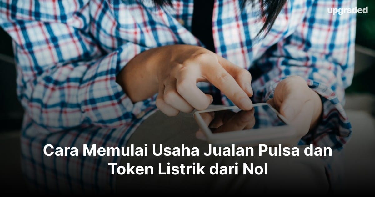 6 Cara Memulai Usaha Jualan Pulsa dan Token Listrik dari Nol