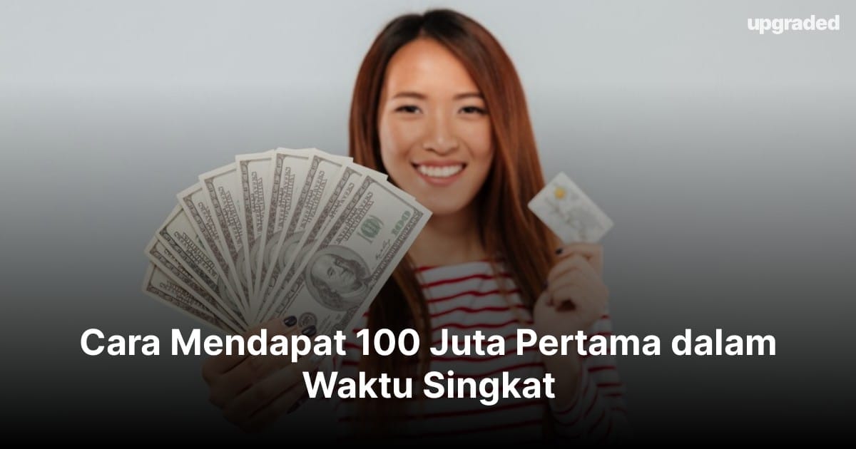 Cara Mendapat 100 Juta Pertama dalam Waktu Singkat